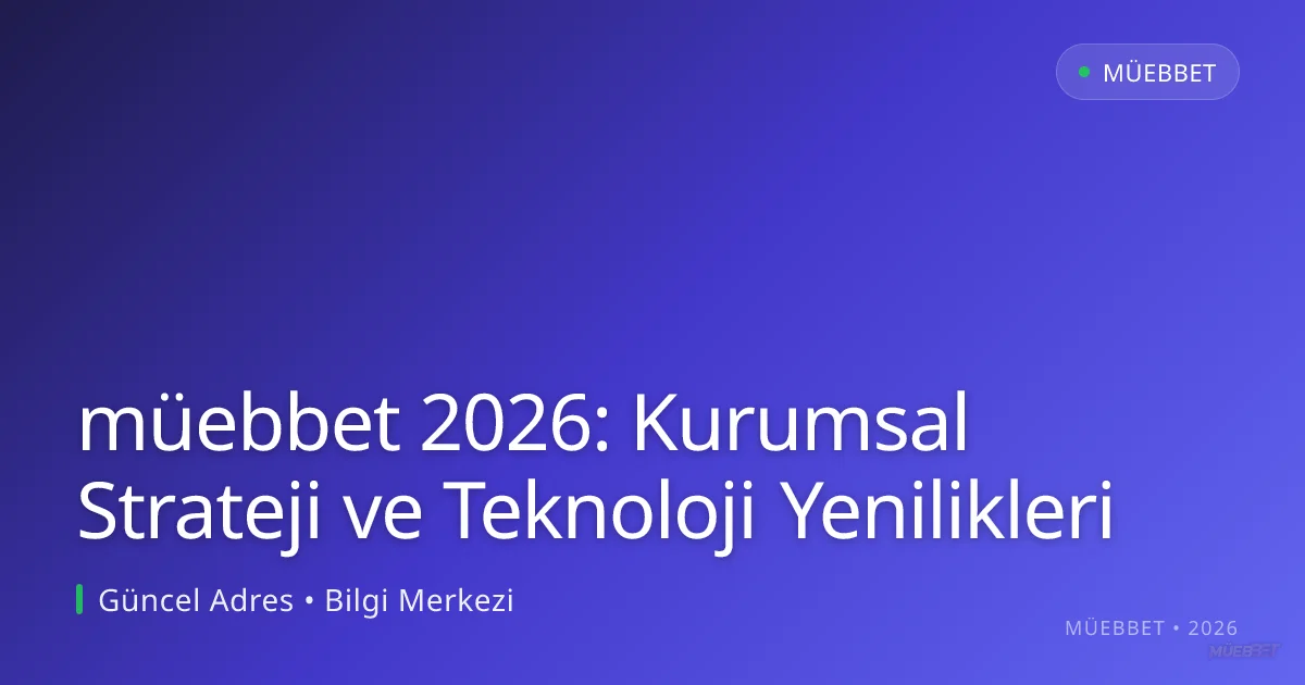 müebbet 2026: Kurumsal Strateji ve Teknoloji Yenilikleri müebbet 2026: Kurumsal Strateji ve Teknoloji Yenilikleri: ekran ve özet