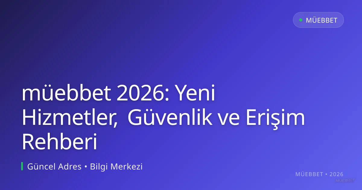 müebbet 2026: Yeni Hizmetler, Güvenlik ve Erişim Rehberi - müebbet rehber görseli