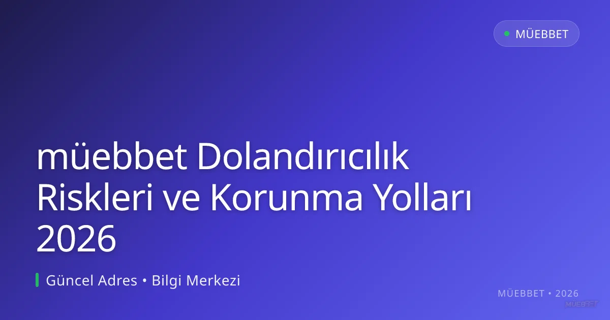 müebbet Dolandırıcılık Riskleri ve Korunma Yolları 2026 - müebbet rehber görseli