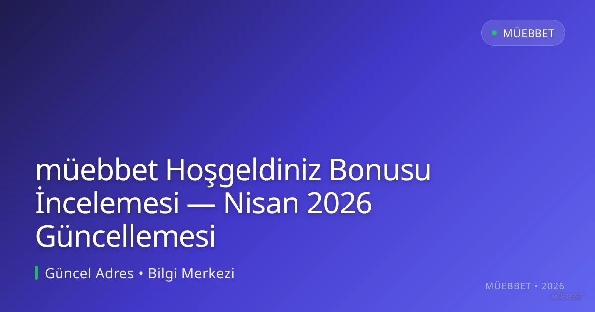 müebbet Hoşgeldiniz Bonusu İncelemesi — Nisan 2026 Güncellemesi