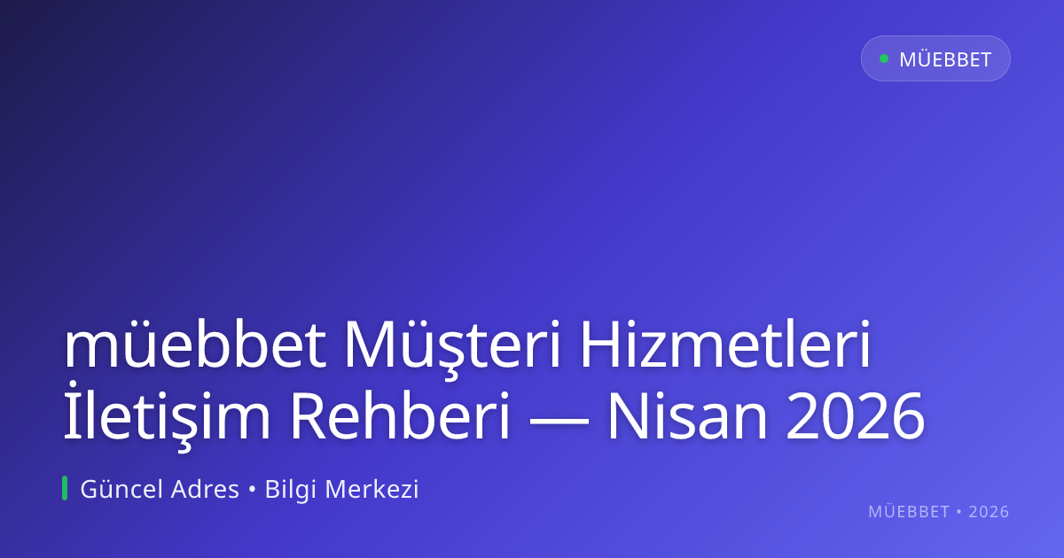 müebbet Müşteri Hizmetleri İletişim Rehberi