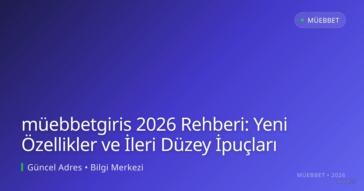 müebbetgiris 2026 Rehberi: Yeni Özellikler ve İleri Düzey İpuçları müebbetgiris 2026 Rehberi: Yeni Özellikler ve İleri Düzey İpuçları — adım adım anlatım