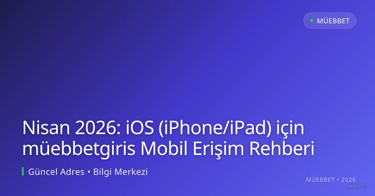 Nisan 2026: iOS (iPhone/iPad) için müebbetgiris Mobil Erişim Rehberi