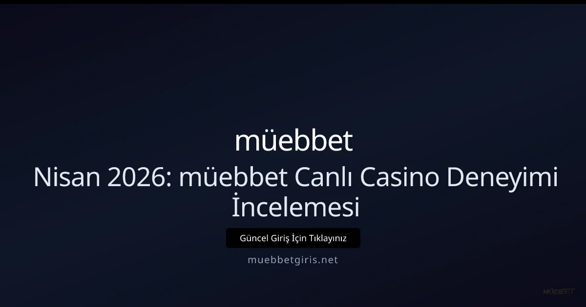Nisan 2026: müebbet Canlı Casino Deneyimi — Güncel İnceleme