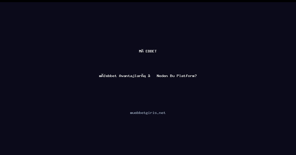 müebbet müebbet Avantajları — Neden Bu Platform?