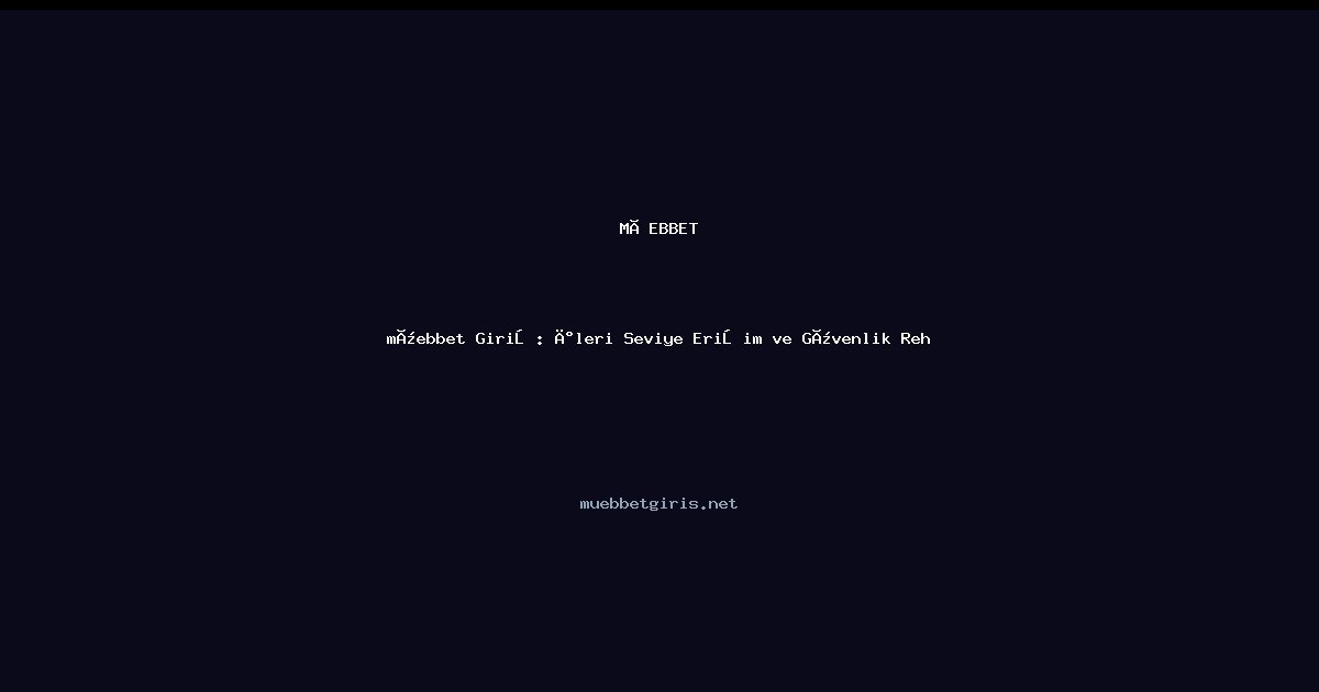 müebbet müebbet Giriş: İleri Seviye Erişim ve Güvenlik Rehberi